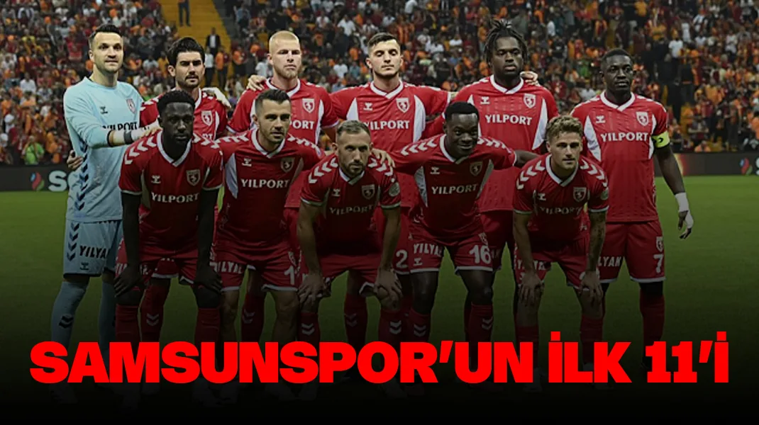Samsunspor’un ilk 11’i belli oldu