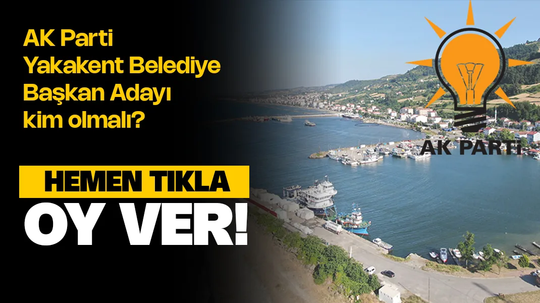 AK Parti Yakakent Belediye Başkan Adayı Kim Olmalı? Anket Oy ver!