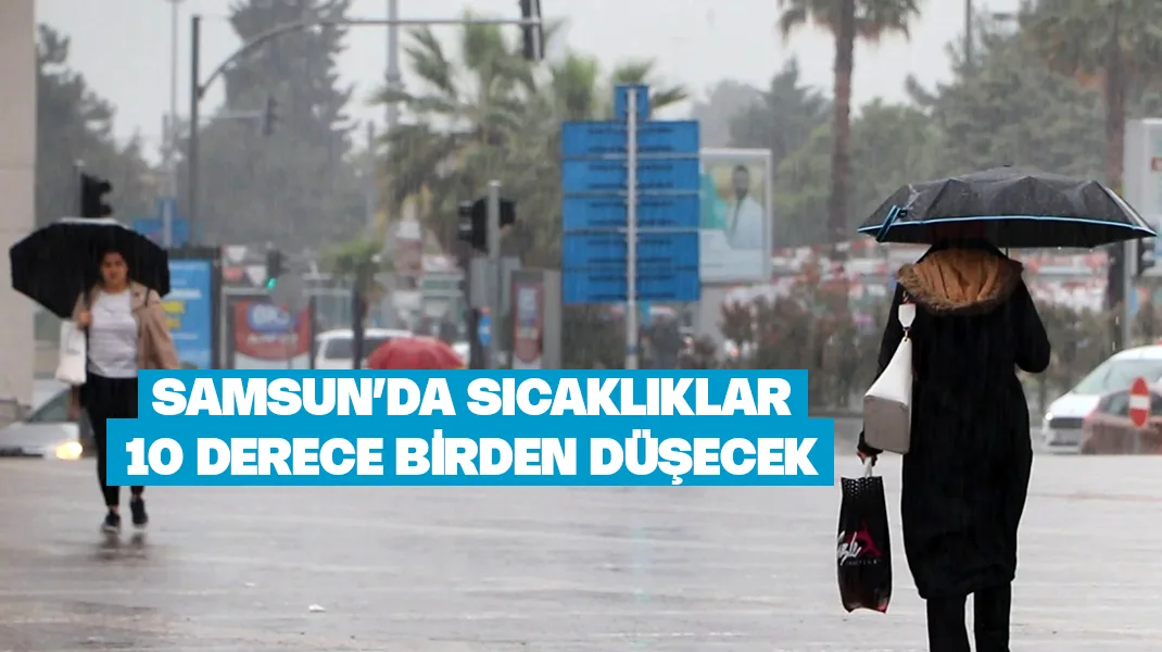 Samsun’da sıcaklıklar 9-10 derece düşecek