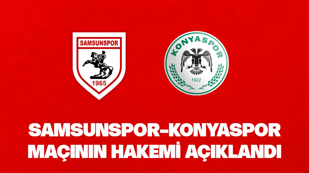 Samsunspor-Konyaspor maçının hakemi belli oldu