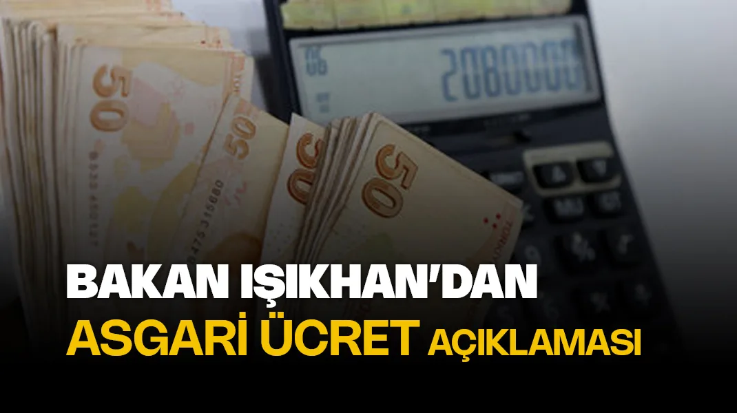 Bakan Işıkhan’dan asgari ücret açıklaması