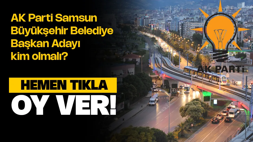 AK Parti Samsun Büyükşehir Belediye Adayı Kim Olmalı? Anket Oy ver!