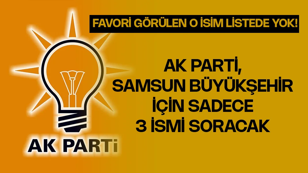 İddia: “Samsun Büyükşehir Belediyesi için sadece 3 isim sorulacak”