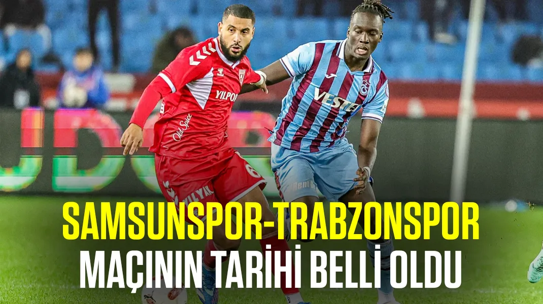 Samsunspor-Trabzonspor maçının günü belli oldu
