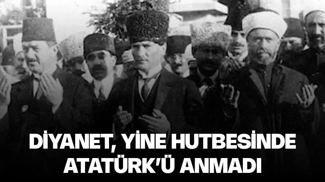 Diyanet, Cuma hutbesinde yine Atatürk’ü anmadı