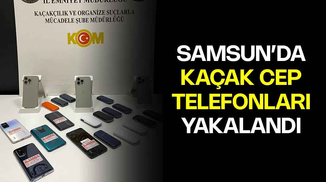 Samsun’da kaçak cep telefonları yakalandı