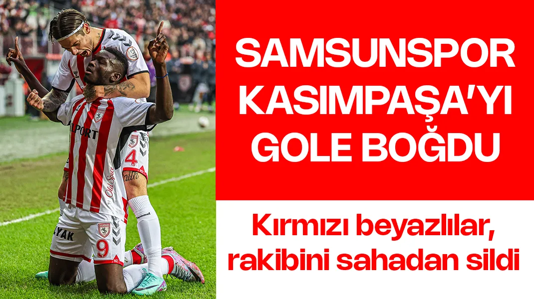 Samsunspor Kasımpaşa’yı gole boğdu: 4-2