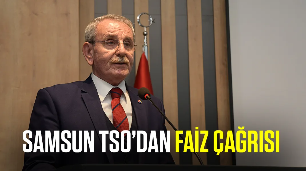 Samsun TSO’dan faiz çağrısı