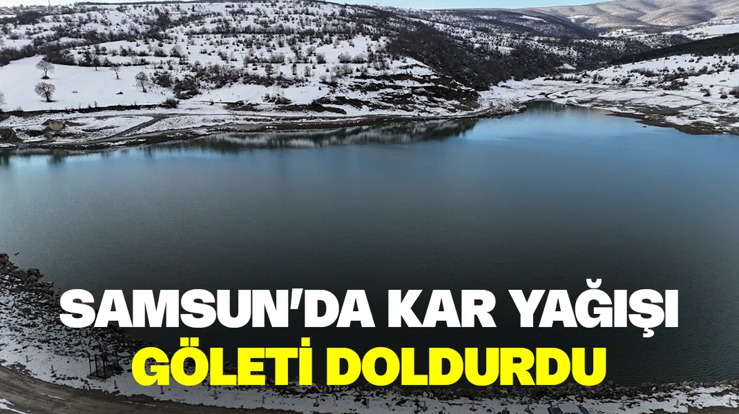 Samsun’da kar yağışı göleti doldurdu