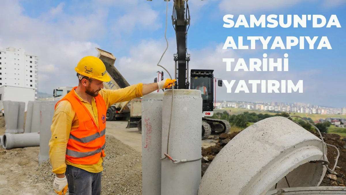 Samsun’da Altyapıya Tarihi Yatırım