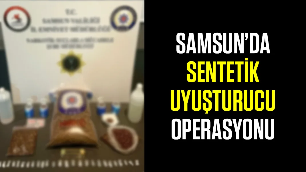 Samsun’da sentetik uyuşturucu operasyonu