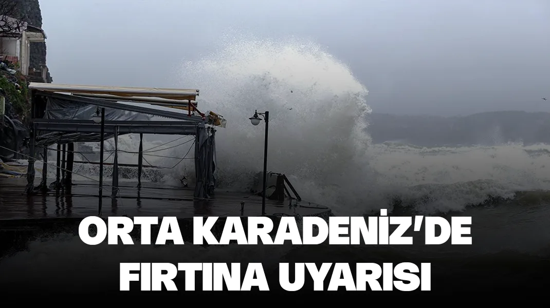 Orta Karadeniz’de fırtına uyarısı
