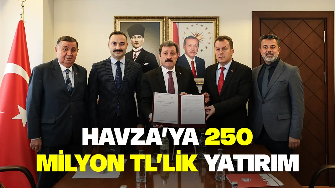 Havza’ya 250 milyon liralık yatırım