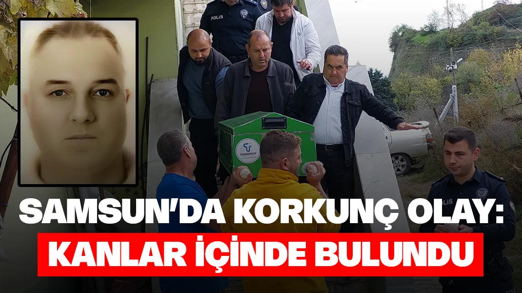 Samsun’da korkunç olay: Kanlar içinde bulundu