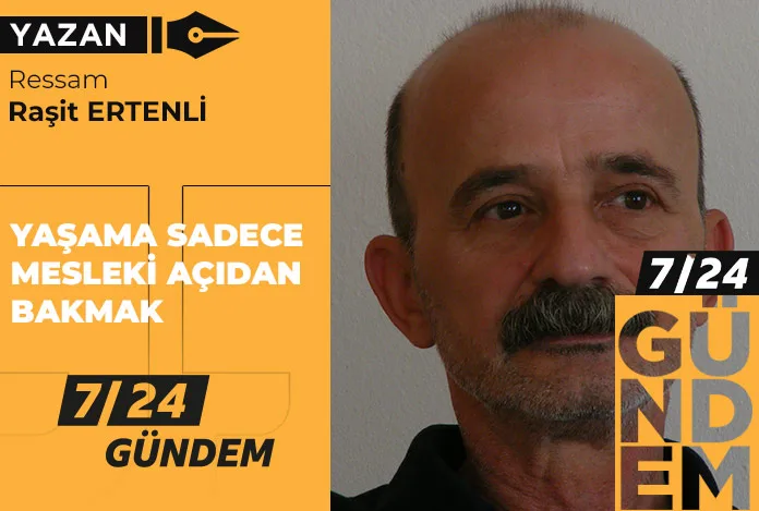 Yaşama sadece mesleki açıdan bakmak