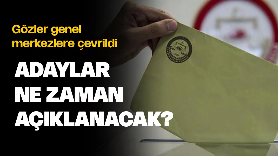 Partiler adaylarını ne zaman açıklayacak?