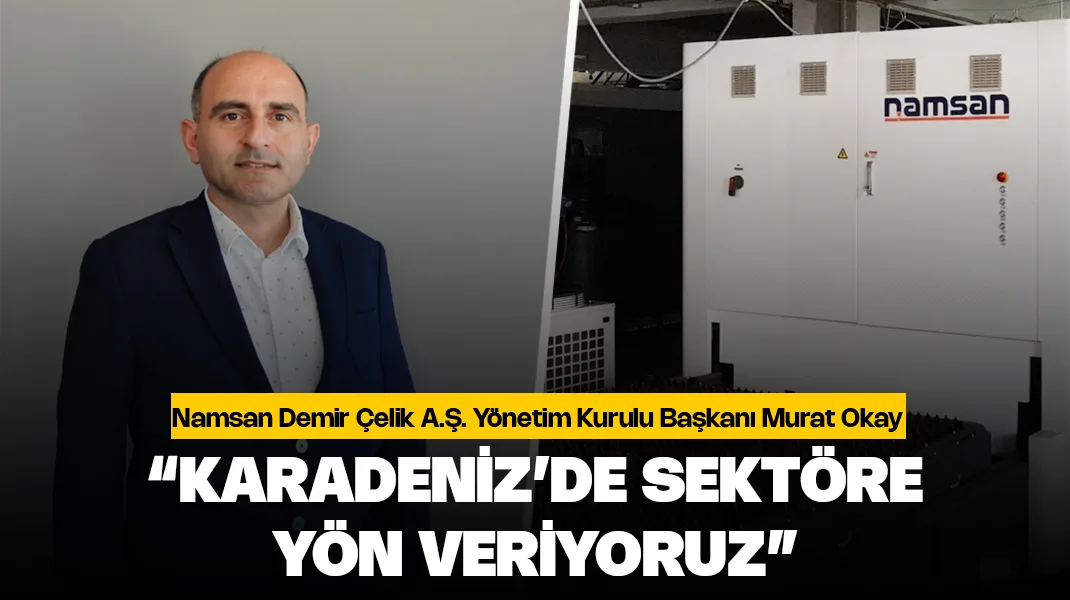 Murat Okay: “Karadeniz’de sektöre yön veriyoruz”