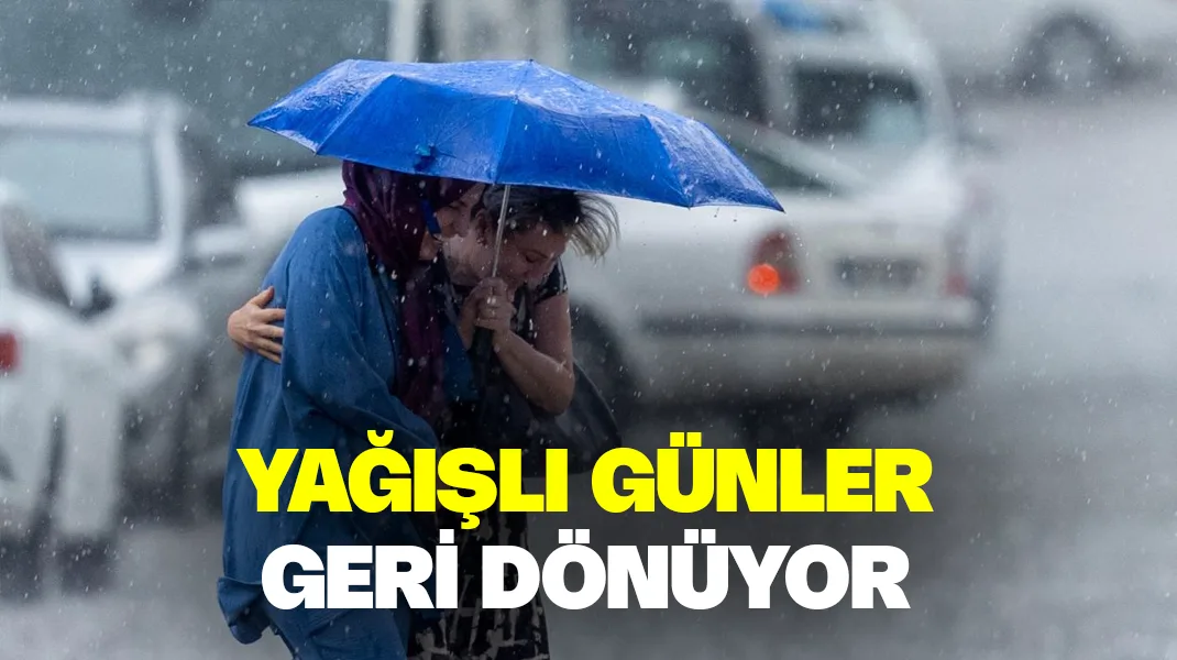 Yağışlı günler geri dönüyor
