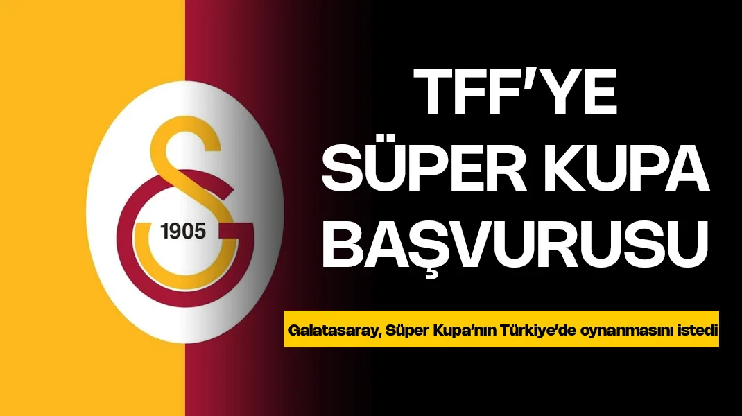 Galatasaray’dan TFF’ye Süper Kupa başvurusu