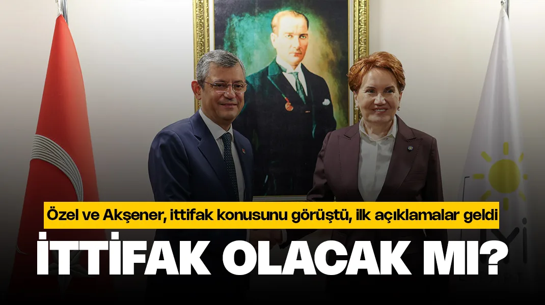 Meral Akşener ile Özgür Özel İttifak yapacak mı?