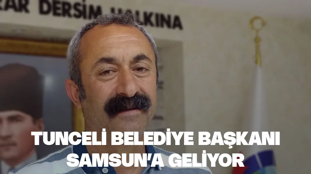 Tunceli Belediye Başkanı Samsun’a geliyor