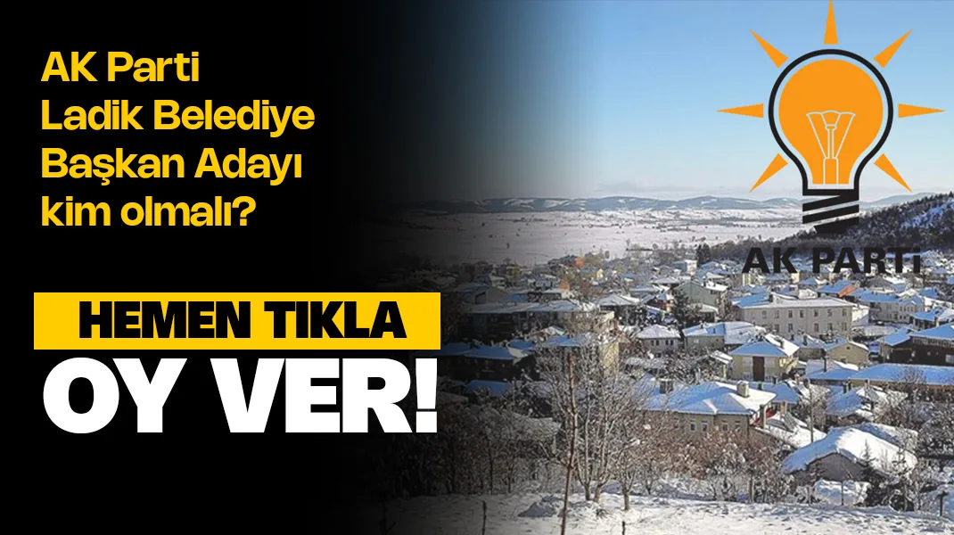 AK Parti Ladik Belediye Başkan Adayı Kim Olmalı? Anket Oy ver!