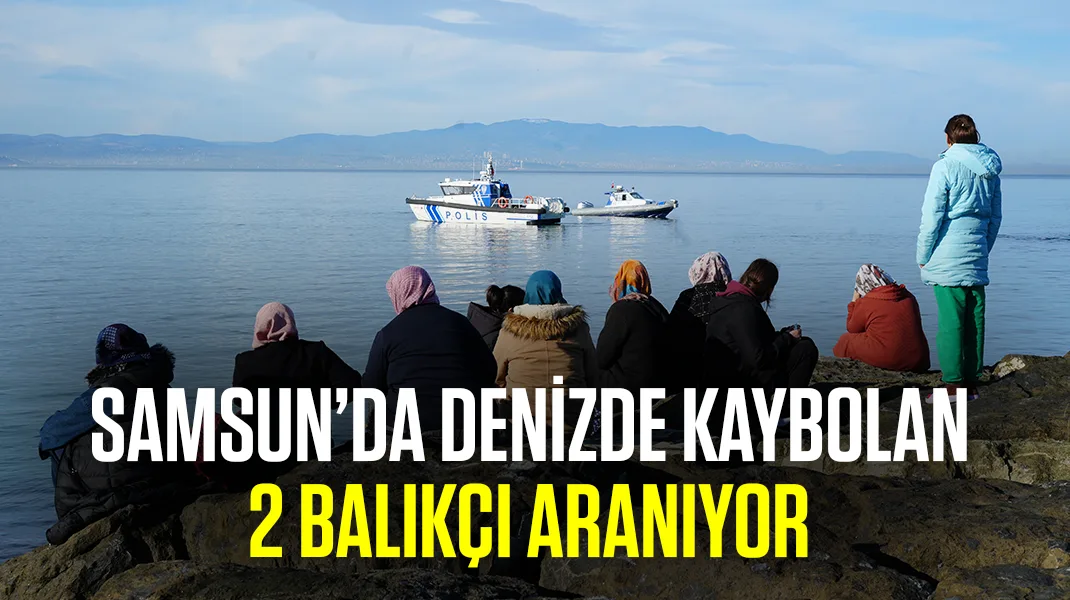 Samsun’da denizde kaybolan 2 balıkçı aranıyor
