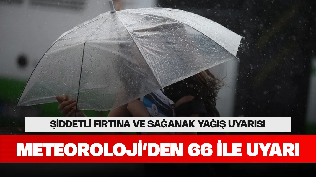 Meteoroloji’den 66 il için uyarı üstüne uyarı