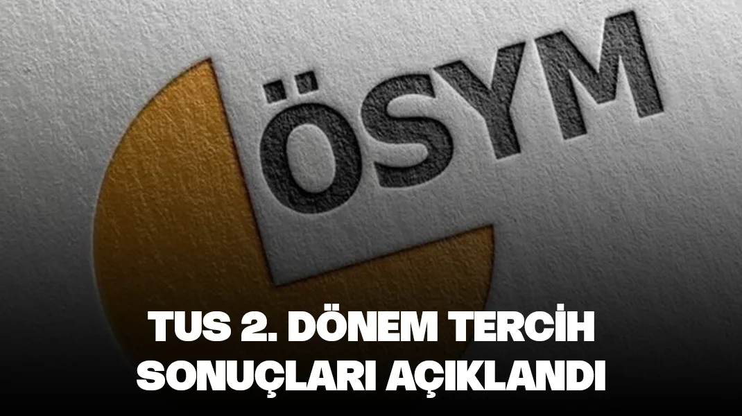 TUS tercih sonuçları açıklandı