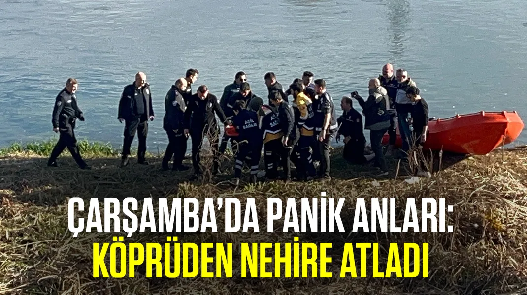 Çarşamba’da panik anları: Köprüden nehire atladı