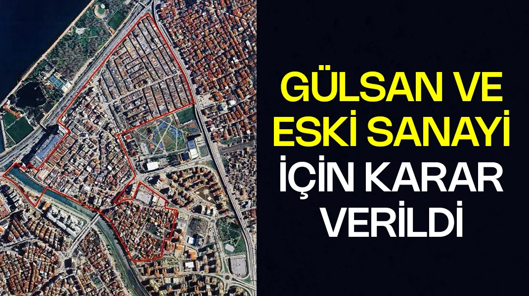 Gülsan ve Eski Sanayi için karar verildi