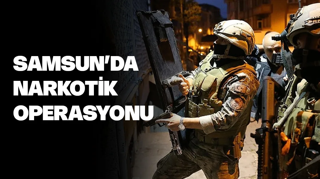 Samsun’da 5 ilçede eş zamanlı operasyon