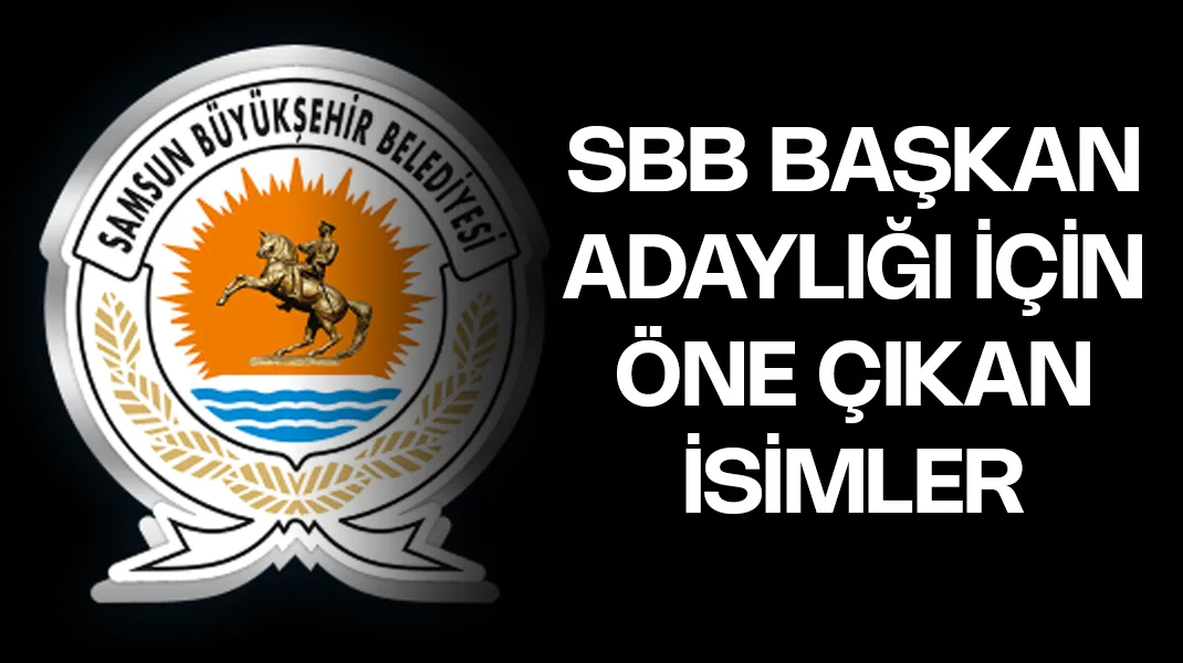 Samsun Büyükşehir Belediyesi için öne çıkan isimler