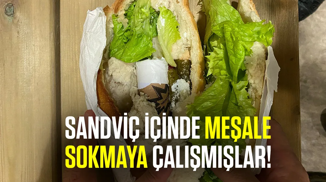 Sandviç içinde meşale sokmaya çalışmışlar