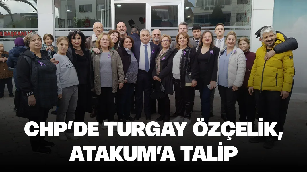CHP’de Turgay Özçelik, Atakum’a talip