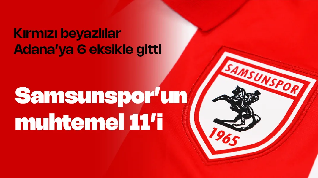 Samsunspor’un Adana Demirspor karşısında muhtemel 11’i
