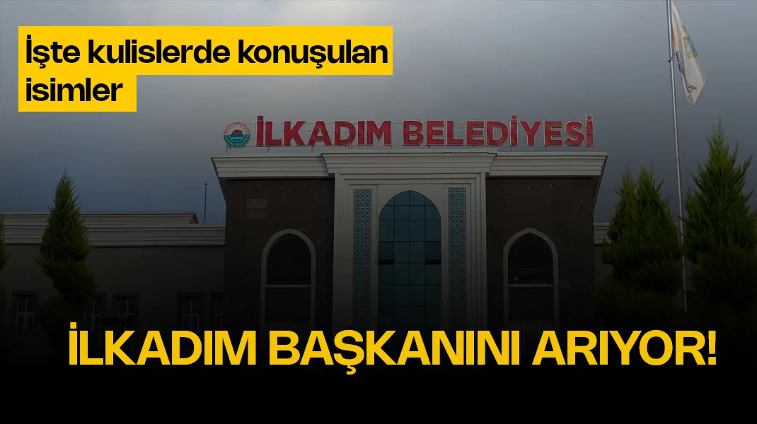 İlkadım başkanını arıyor: İşte konuşulan isimler
