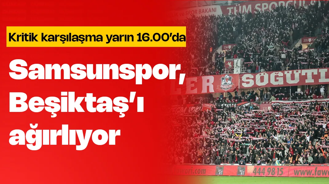 Samsunspor, Beşiktaş’ı ağırlıyor