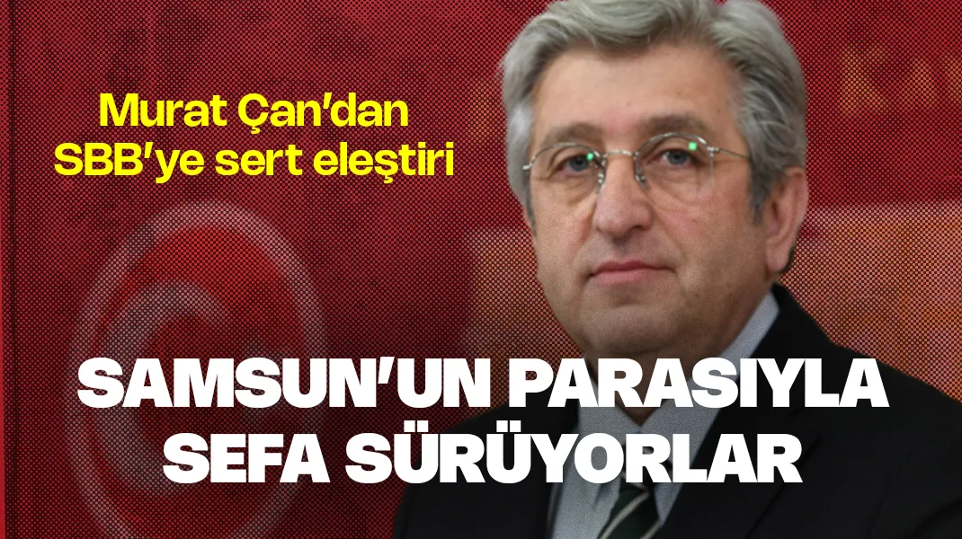 “Samsun’un parasıyla sefa sürüyorlar”