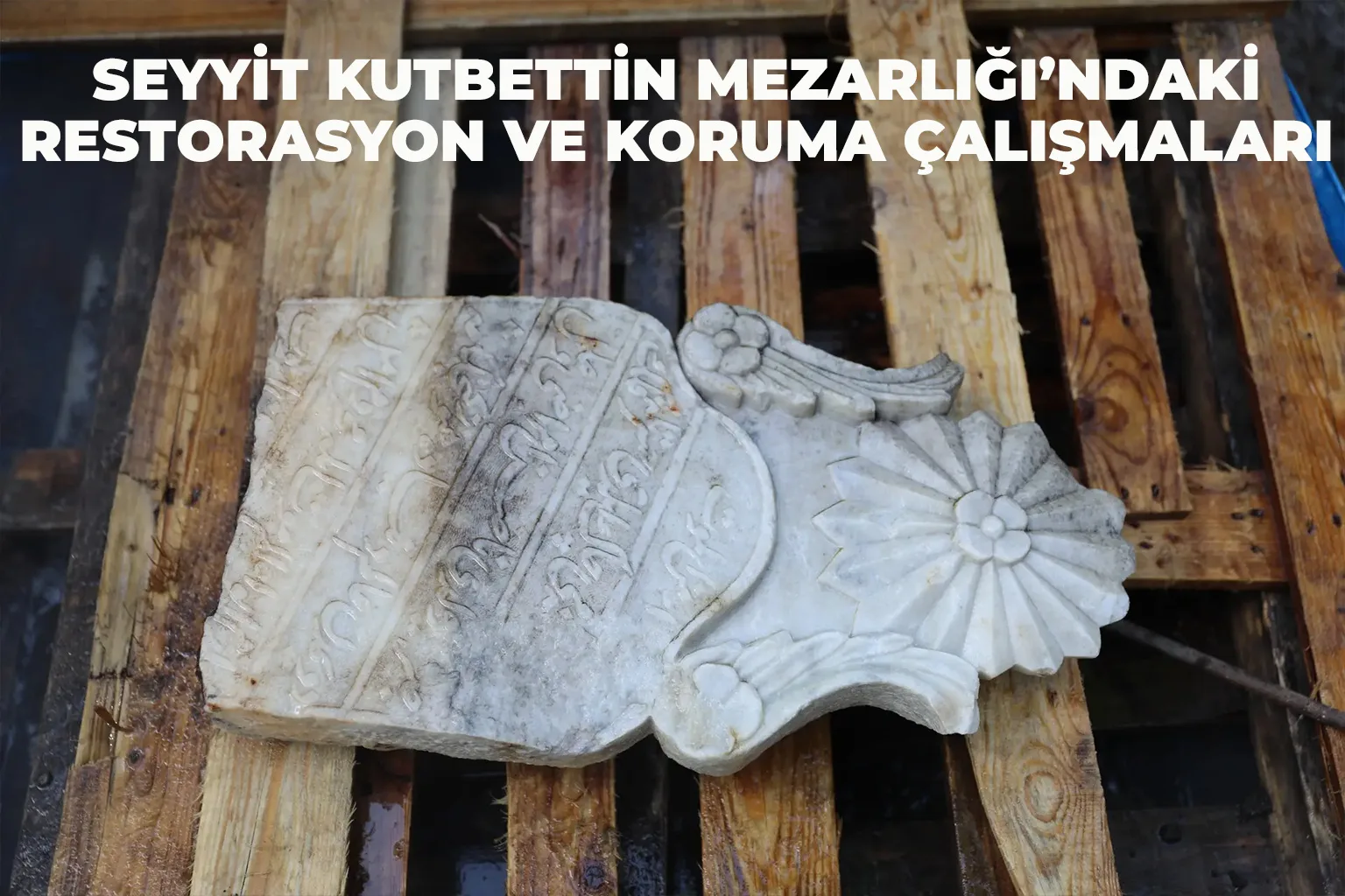 Seyyit Kutbettin Mezarlığı'ndaki Resrorasyon ve Koruma Çalışmaları