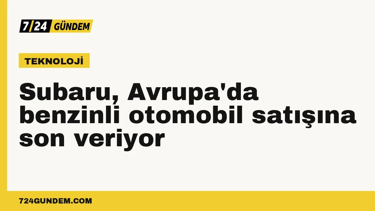 Subaru, Avrupa'da benzinli otomobil satışına son veriyor