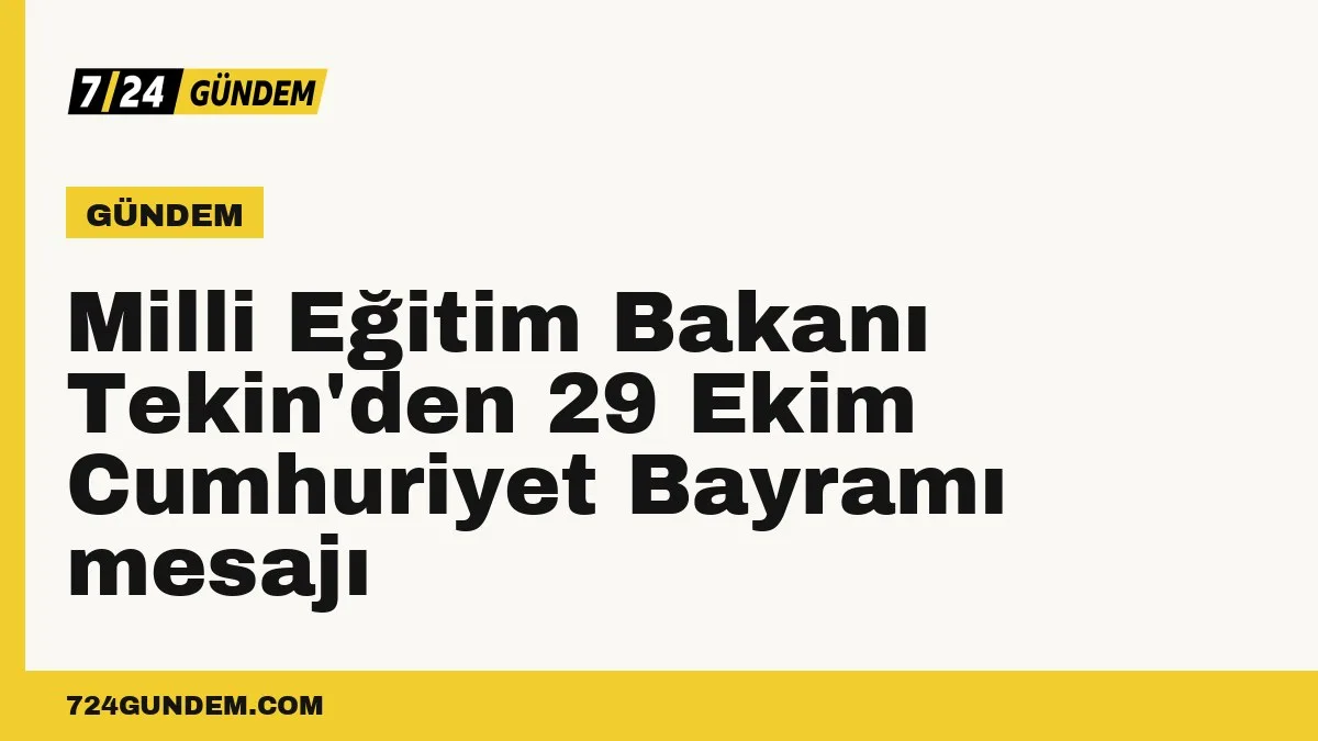 Milli Eğitim Bakanı Tekin'den 29 Ekim Cumhuriyet Bayramı mesajı