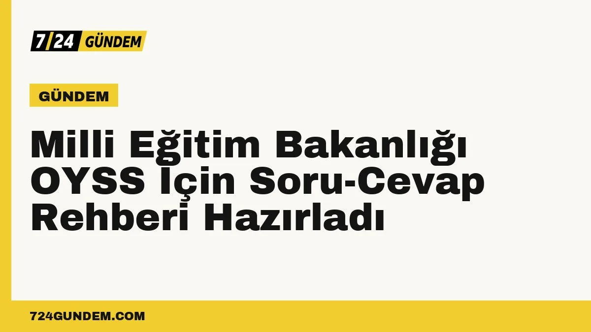 Milli Eğitim Bakanlığı OYSS İçin Soru-Cevap Rehberi Hazırladı