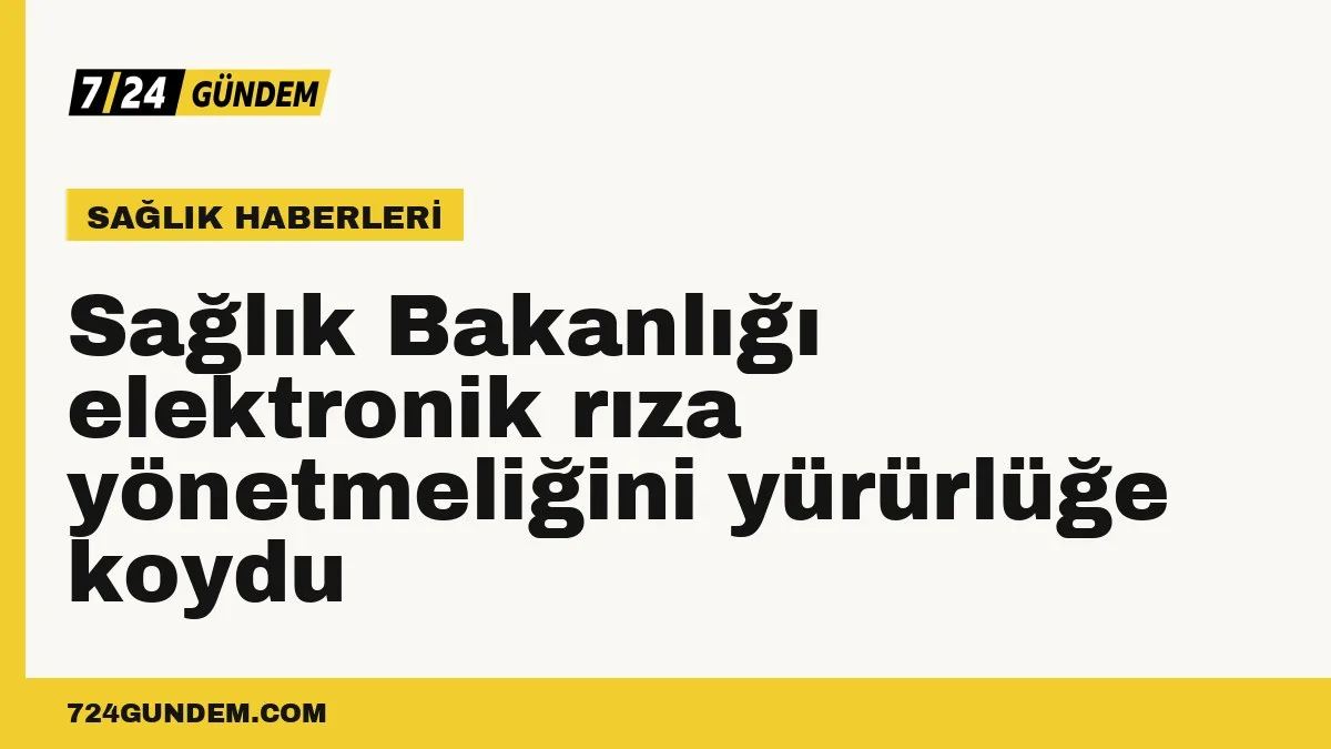 Sağlık Bakanlığı elektronik rıza yönetmeliğini yürürlüğe koydu