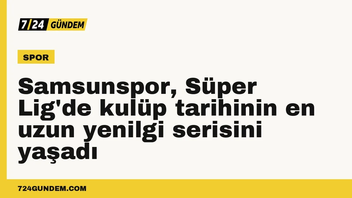 Samsunspor, Süper Lig'de kulüp tarihinin en uzun yenilgi serisini yaşadı