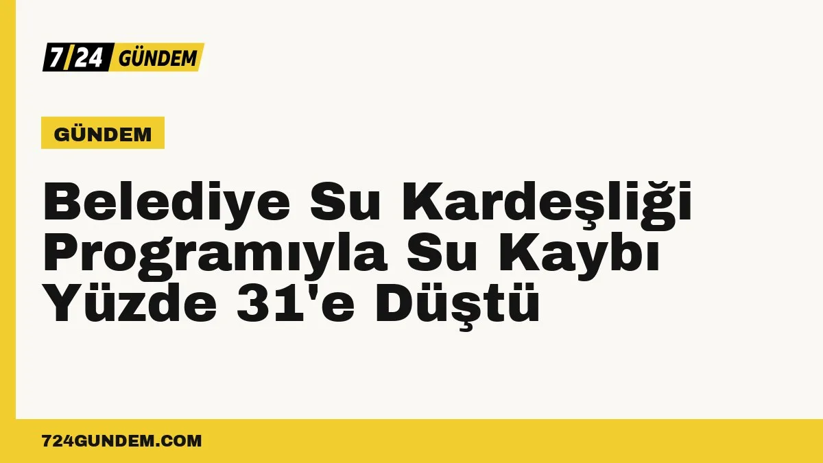 Belediye Su Kardeşliği Programıyla Su Kaybı Yüzde 31'e Düştü