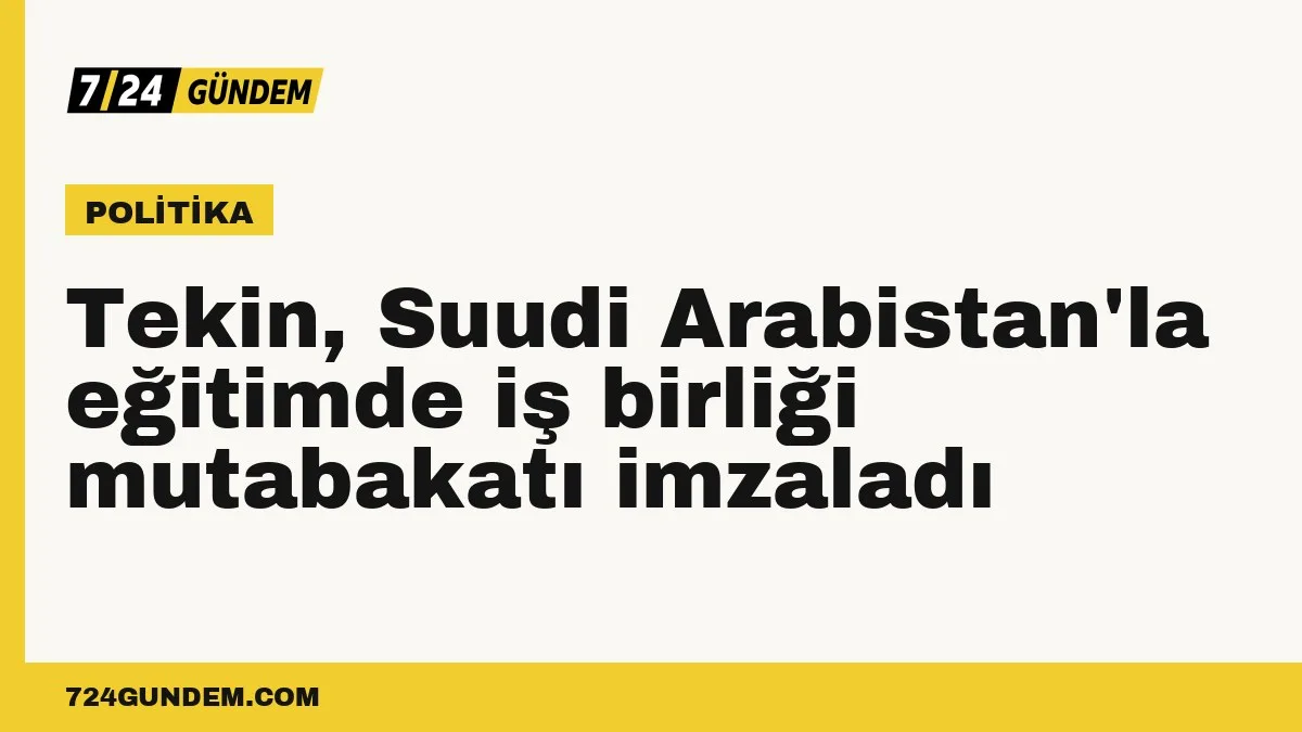Tekin, Suudi Arabistan'la eğitimde iş birliği mutabakatı imzaladı