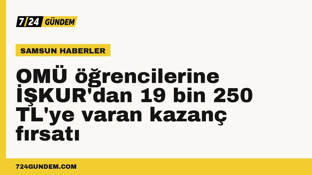 OMÜ öğrencilerine İŞKUR'dan 19 bin 250 TL'ye varan kazanç fırsatı