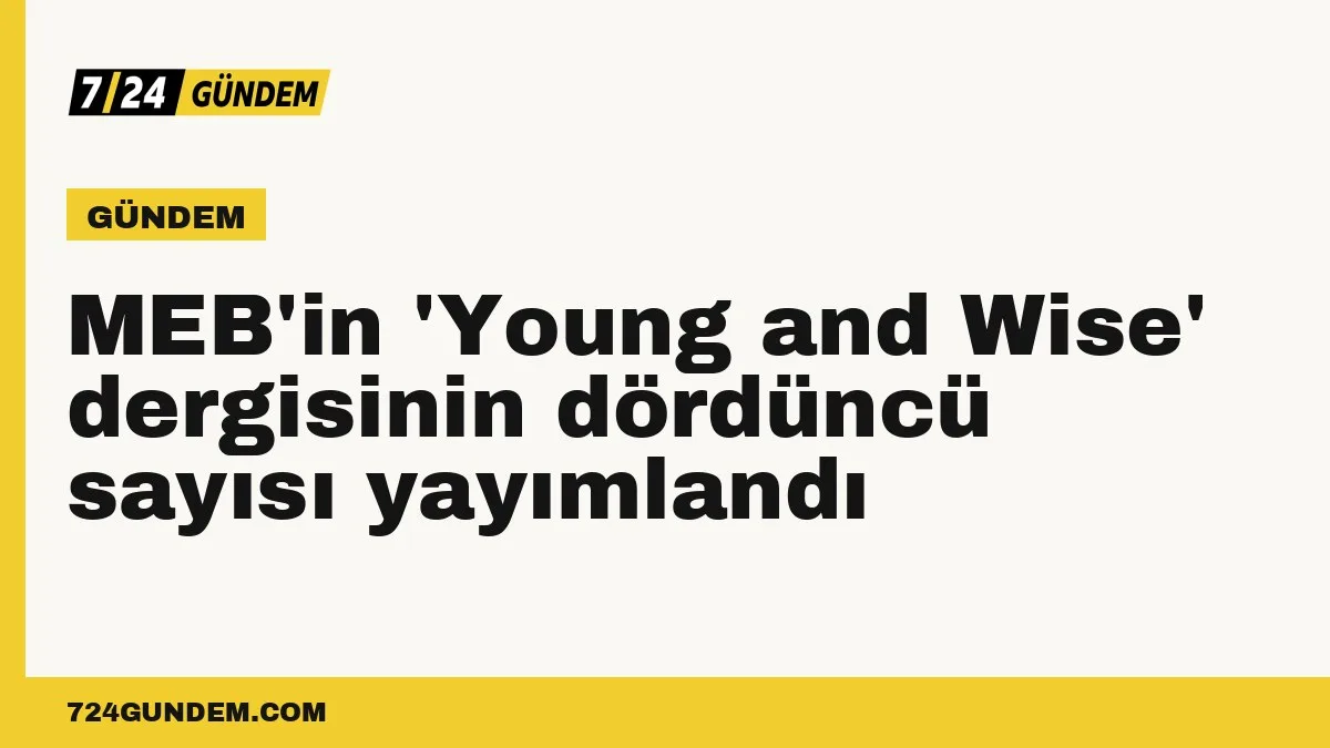 MEB'in 'Young and Wise' dergisinin dördüncü sayısı yayımlandı
