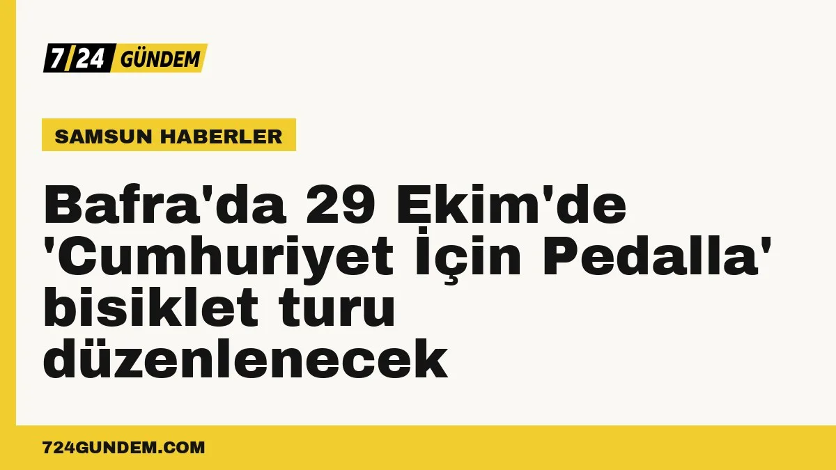 Bafra'da 29 Ekim'de 'Cumhuriyet İçin Pedalla' bisiklet turu düzenlenecek